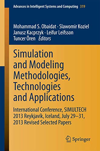 Simulation and Modeling Methodologies, Technologies and Applications: International Conference, Simultech 2013 Reykjavík, Iceland, July 29-31, 2013 ... in Intelligent Systems and Computing) view 2