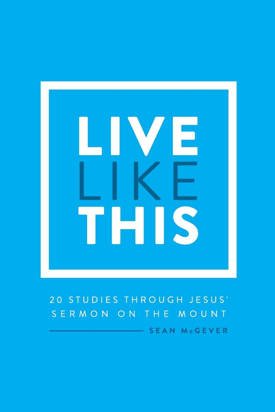 Live Like This: A Study Through the Sermon on the Mount