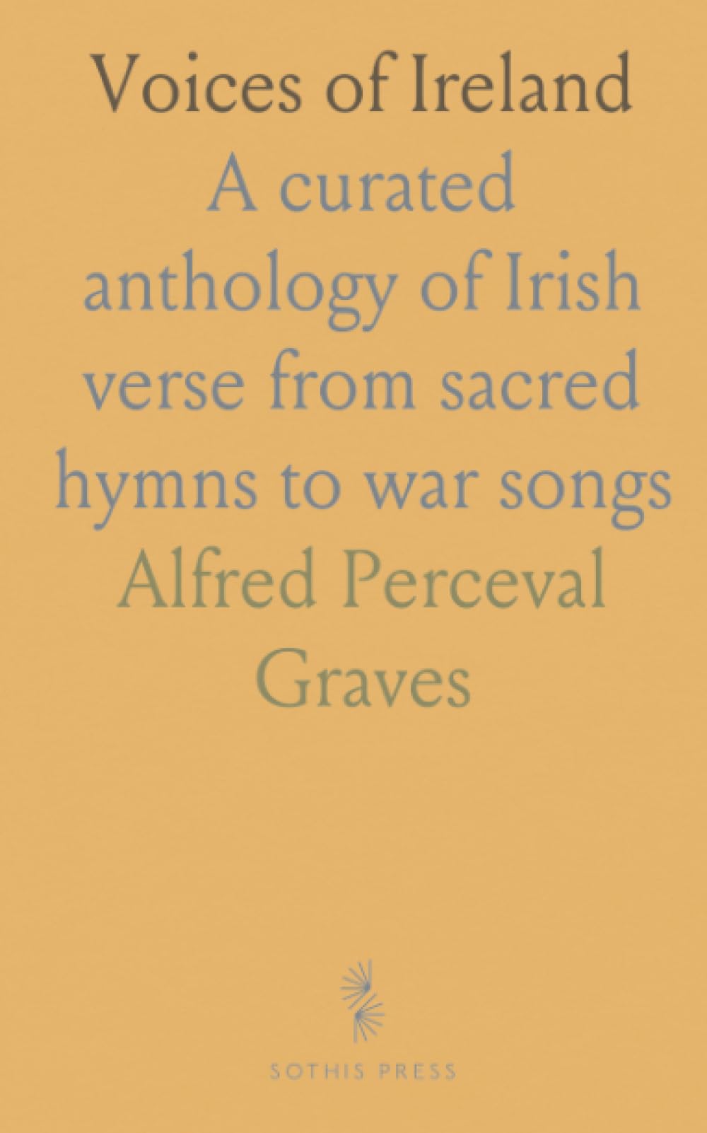 Voices of Ireland: A curated anthology of Irish verse from sacred hymns to war songs