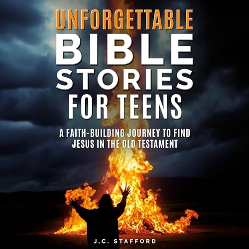 Unforgettable Bible Stories for Teens by J.C. Stafford episode artwork