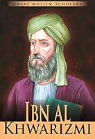 Great Muslim Scholars - Ibn Al Khwarizmi 1603466401 Book Cover