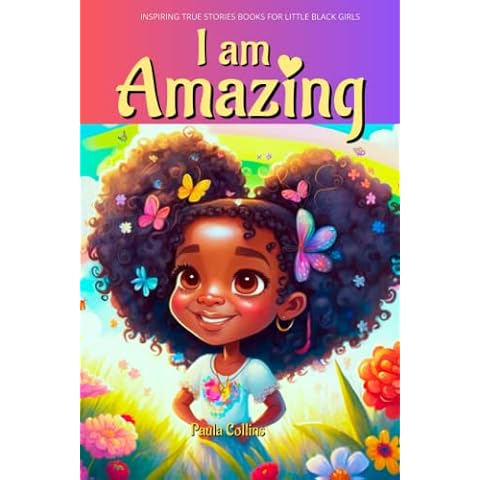 Inspiring True Stories Books For Little Black Girls Age 6-10 !: I am Amazing | A Collection Stories About Courage, Self-Love, And Self-Confidence Cover