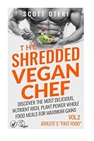 THE SHREDDED VEGAN CHEF (VOL.2 ATHLETE'S "Fast Food"): Discover The Most Delicious, Nutrient Rich, Plant Power Whole Food Meals For Maximum Gains (The Vegan Gluten Free Cookbook) 1512337080 Book Cover