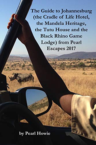 The Guide to Johannesburg (the Cradle of Life Hotel, the Mandela Heritage, the Tutu House and the Black Rhino Game Lodge) from Pearl Escapes 2017