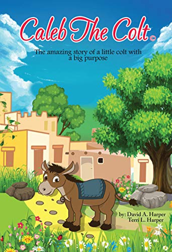 Caleb the Colt: The amazing story of a little colt with a BIG purpose! (The Adventures of Caleb the Colt Book 1)