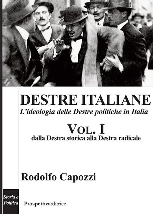 Destre italiane. L'ideologia delle Destre politiche in Italia. Dalla Destra storica alla Destra radicale (Vol. 1)