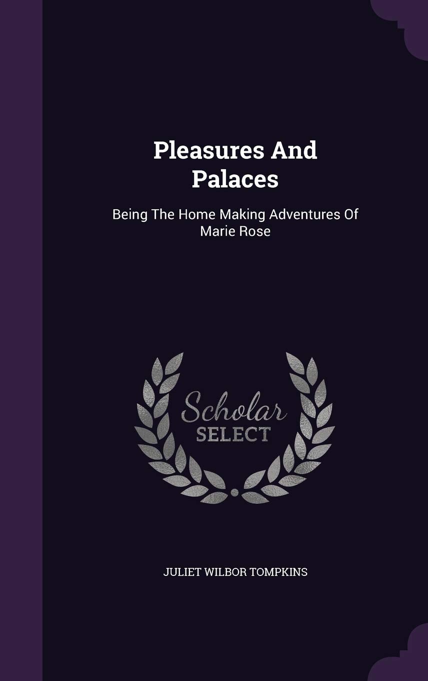 Pleasures And Palaces: Being The Home Making Adventures Of Marie Rose