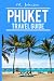 Phuket: Phuket Travel Guide (Phuket Travel Guide 2016, Phuket Thailand) (Volume 1)
