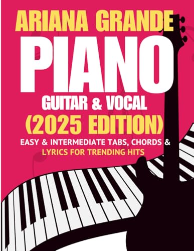 Ariana Grande Piano, Guitar & Vocal Songbook: Easy & Intermediate Tabs, Chords & Lyrics for Trending Hits (2025 Edition)