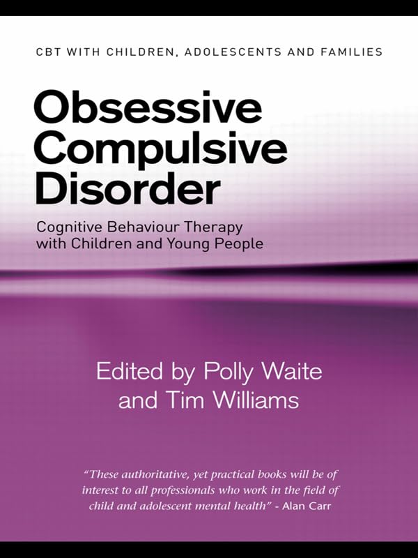 Obsessive Compulsive Disorder: Cognitive Behaviour Therapy with Children and Young People (CBT with Children, Adolescents and Families)