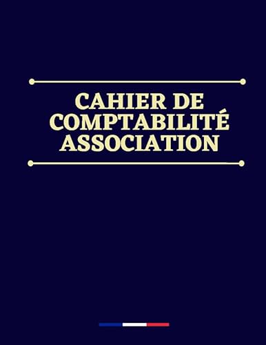 Cahier de comptabilité association: Registre de comptes association, livre de compte, journal comptabilité trésorerie, dépenses, recettes