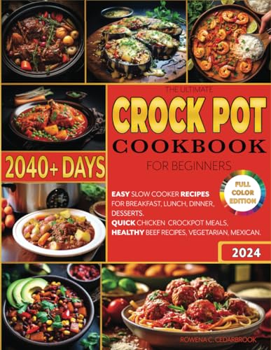 The Ultimate Crock Pot Cookbook for Beginners: 2040+ Days Easy Slow Cooker Recipes for Breakfast, Lunch, Dinner, Desserts. Quick Chicken Crockpot Meals, Healthy Beef Recipes, Vegetarian, Mexican.