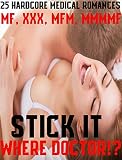  Stick It Where Doctor!? 25 Hardcore Medical Romances MF, XXX, MFM, MMMF (English Edition)