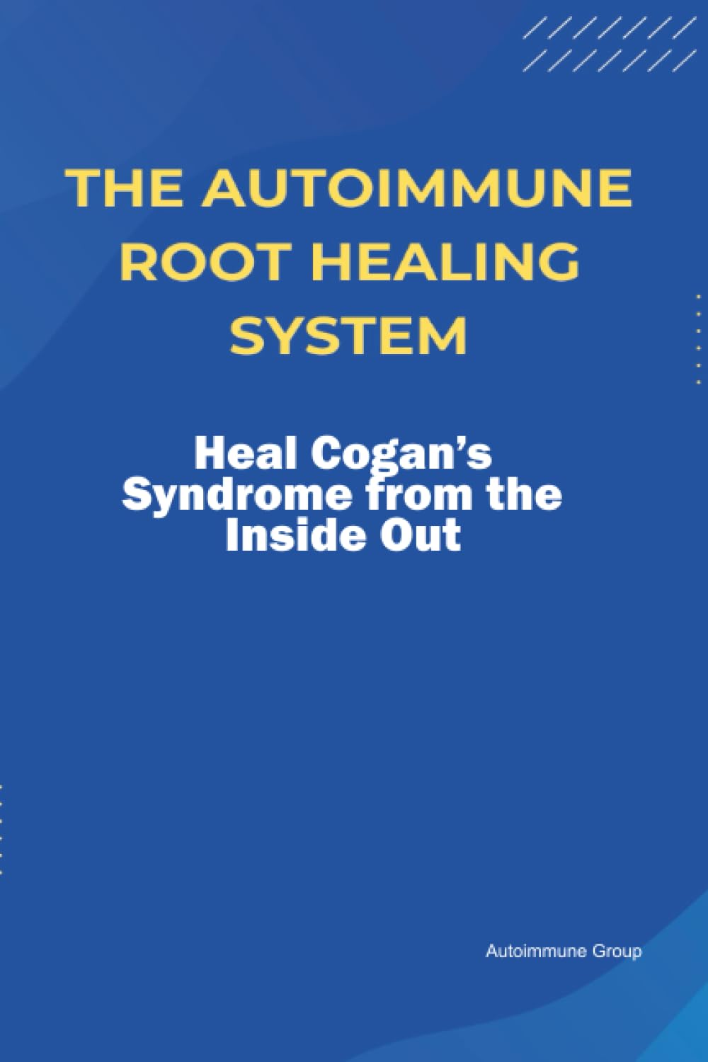 The Autoimmune Root Healing System Heal Cogan’s Syndrome from the Inside Out