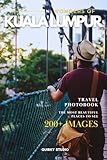 Wonders of Kuala Lumpur: A Photo Collection of the City’s Most Beautiful Places to See – A Stunning Coffee Table Travel Photobook (Full-Color)