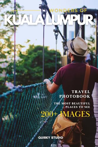 Wonders of Kuala Lumpur: A Photo Collection of the City’s Most Beautiful Places to See – A Stunning Coffee Table Travel Photobook (Full-Color)