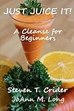 just juice it!: a cleanse for beginners: volume 2