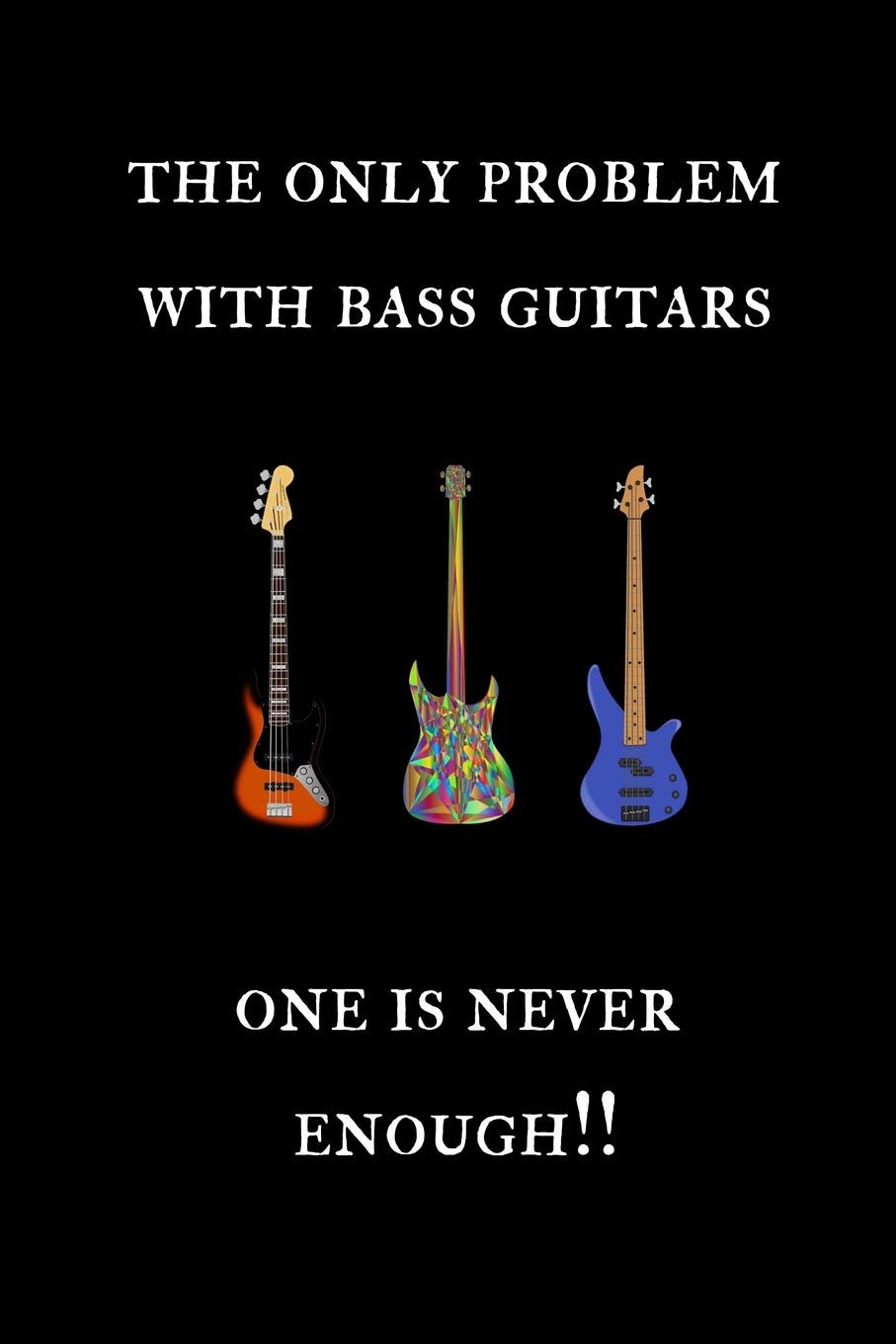 The only problem with bass guitars. One is never enough!!: Notebook / Journal for bassists and a great gift for guitar lovers.