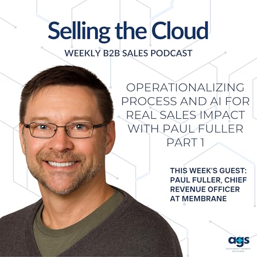 Ep. 102 - Operationalizing Process and AI for Real Sales Impact with Paul Fuller – Part 1