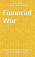 Financial War : Using the Principles of War to Win Your Financial Battles 1793206139 Book Cover