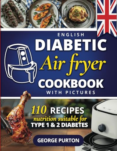 The English Diabetic Air Fryer Cookbook: 110 Healthy Meals | A Recipe Book Optimised for People with Type 1 and 2 Diabetes