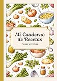 Mi Cuaderno de Recetas en blanco - Sopas y Cremas, Colección, Libro para escribir 50 recetas, Recetario con índice. ¡Regalo útil para todos!: Cuaderno ... tus recetas favoritas (libros de recetas)