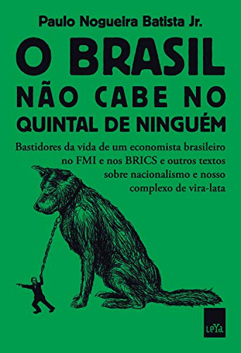 O Brasil não cabe no quintal de ninguém: Bastidores da vida de um economista brasileiro no FMI e nos