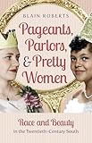 Pageants, Parlors, and Pretty Women: Race and Beauty in the Twentieth-Century South