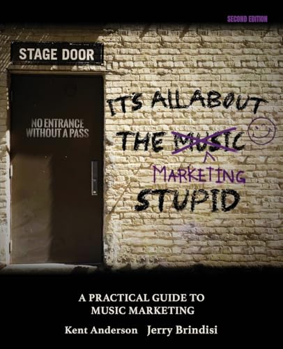 It's All About the Marketing Stupid: A Practical Guide to Music M...