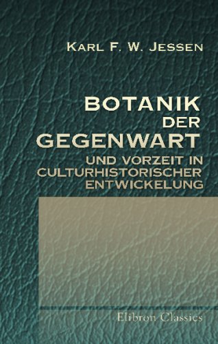 Botanik der Gegenwart und Vorzeit in culturhistorischer Entwickelung: Ein Beitrag zur Geschichte der abendländischen Völker (German Edition)