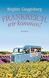 Frankreich, wir kommen!: Roman - Brigitte Guggisberg