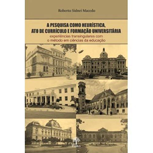 A Pesquisa Como Heurística, Ato De Currículo E Formação Universitária, do autor Roberto Sidnei Macedo