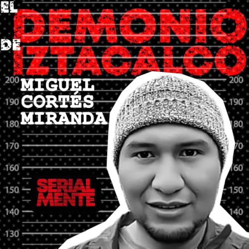 『SerialMente: Miguel Cortés Miranda | El Demonio de Iztacalco.』のカバーアート