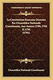  La Constitution Francaise Decretee Par L\'Assemblee Nationale Constituante, Aux Annees 1789, 1790 Et 1791 (1791)