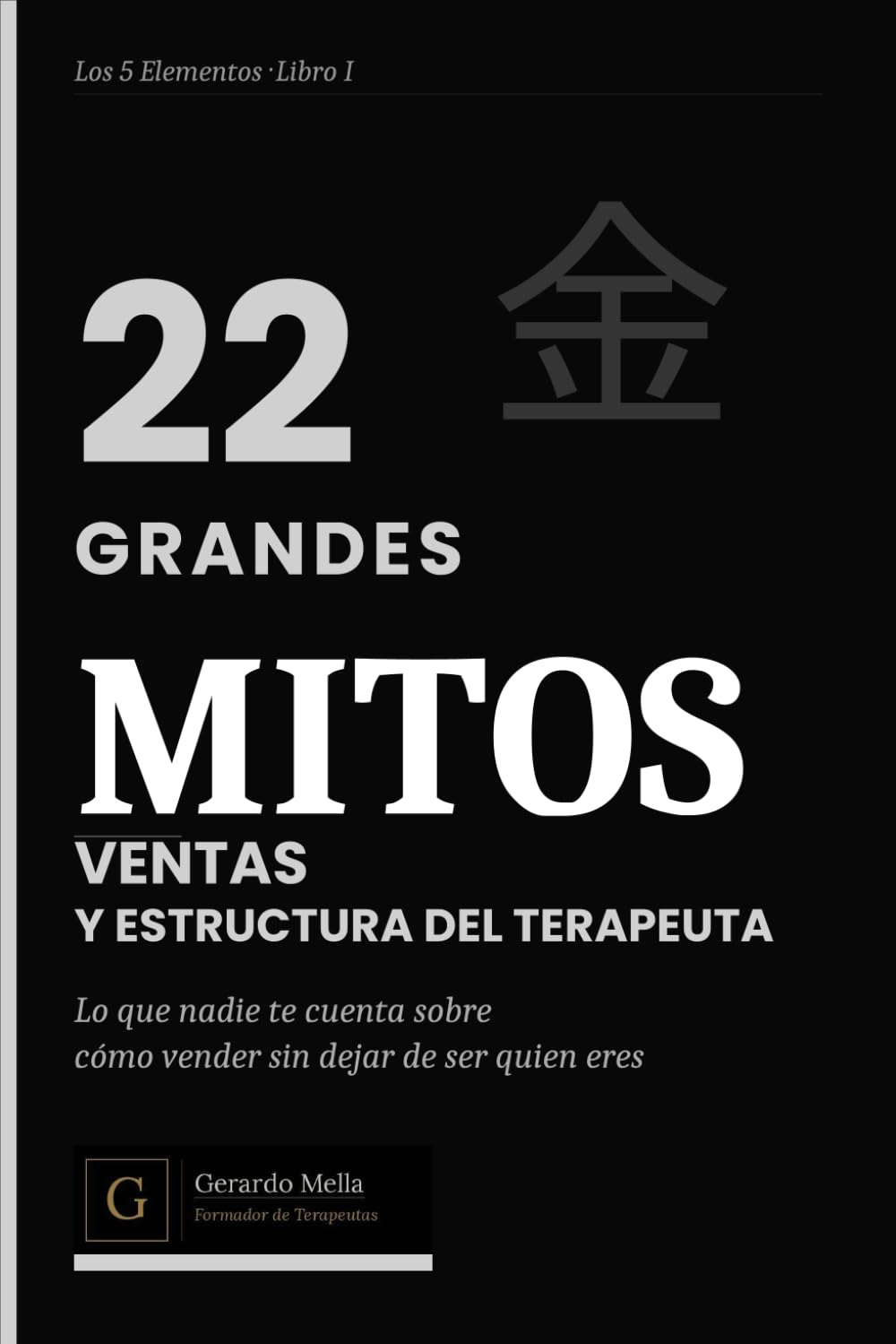 22 Grandes Mitos sobre ventas y estructura del terapeuta: Lo que nadie te cuenta sobre cómo vender sin dejar de ser quien eres (Los 5 Elementos)