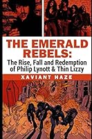 The Emerald Rebels : The Rise, Fall and Redemption of Philip Lynott and Thin Lizzy 1982943130 Book Cover