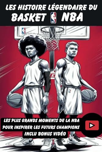 Les Histoire Légendaire Du Basket NBA: Les Plus Grand Moments de la NBA pour Inspirer les Futur Champions Inclu Bonus Vidéo