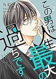 この男は人生最大の過ちです【描き下ろしおまけ付き特装版】 2 (恋するｿﾜﾚ)