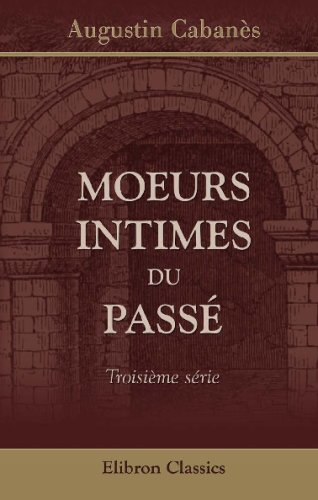 Moeurs intimes du passé: Troisième série (French Edition)