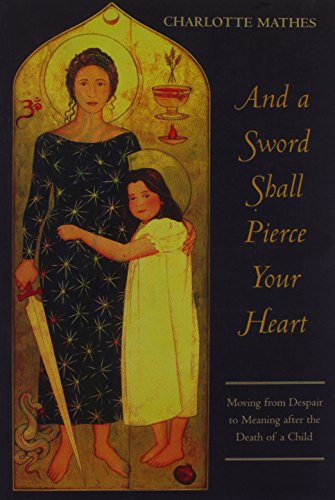And a Sword Shall Pierce Your Heart: Moving from Despair to Meaning After the Death of a Child