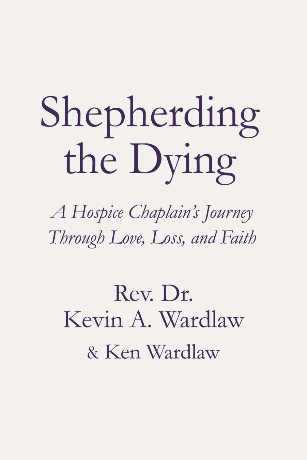 Shepherding the Dying: A Hospice Chaplain's Journey Through Love, Loss, and Faith