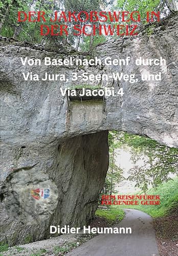Der Jakobsweg in der Schweiz: Von Basel nach Genf durch Via Jura, 3-Seen-Weg, und Via Jacobi 4: (Compostelle - Suisse)