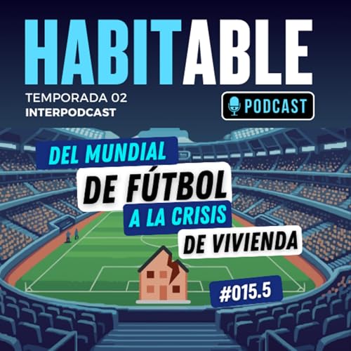 Del Mundial de Fútbol a la Crisis de Vivienda #Interpodcast #HabitablePodcast