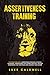 Assertiveness Training: This Book Includes: Assertiveness Training & Mental Toughness. Assertiveness for Women and Men. Develop Confidence, Self Discipline and Control Your Anger