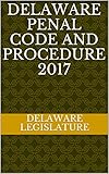  Delaware Penal Code and Procedure 2017 (English Edition)