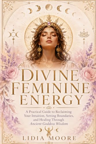 Divine Feminine Energy: A Practical Guide to Reclaiming Your Intu...
