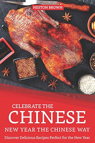 Celebrate the Chinese New Year the Chinese Way: Discover Delicious
