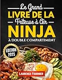  Le Grand Livre de la Friteuse à Air Ninja à Double Compartiment  +200 Recettes Faciles et Gourmandes pour Exploiter Tout le Potentiel de Votre Appareil