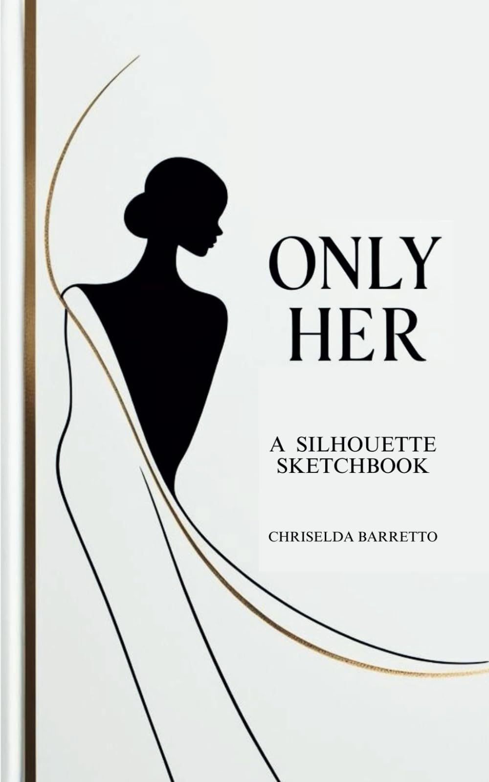 Only Her. A Silhouette Sketchbook: Inspirational Art Book. Artistic mindfulness. Women’s silhouettes. Elegant sketchbook.