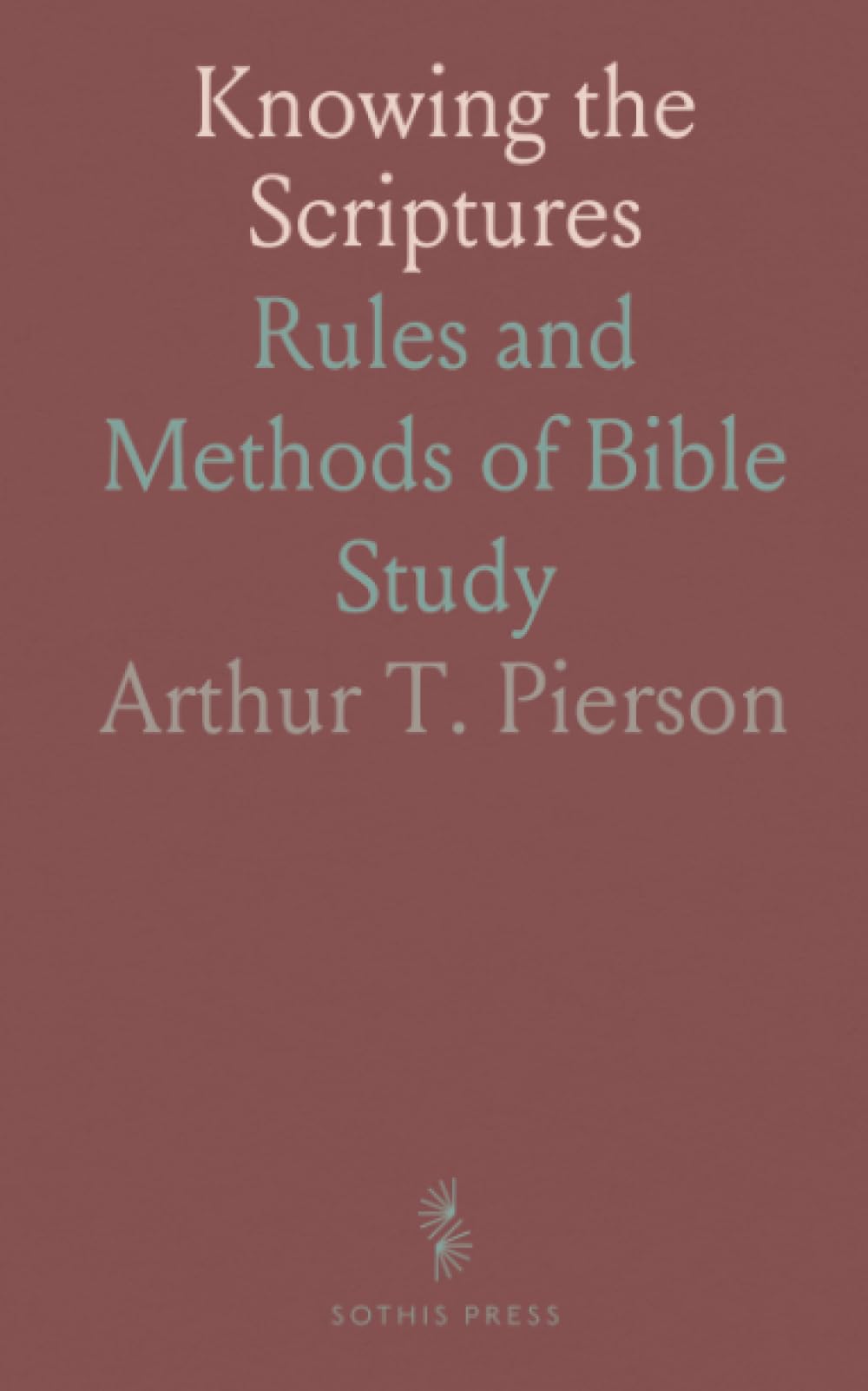 Knowing the Scriptures: Rules and Methods of Bible Study